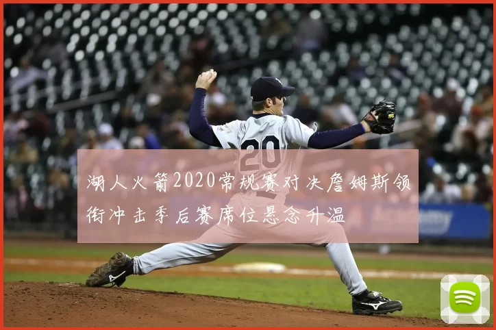 湖人火箭2020常规赛对决詹姆斯领衔冲击季后赛席位悬念升温