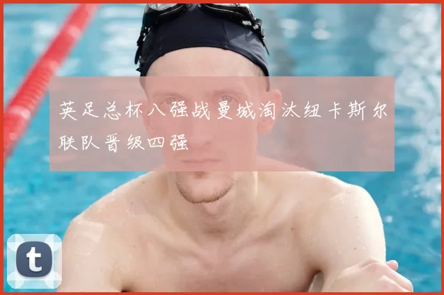 英足总杯八强战曼城淘汰纽卡斯尔联队晋级四强